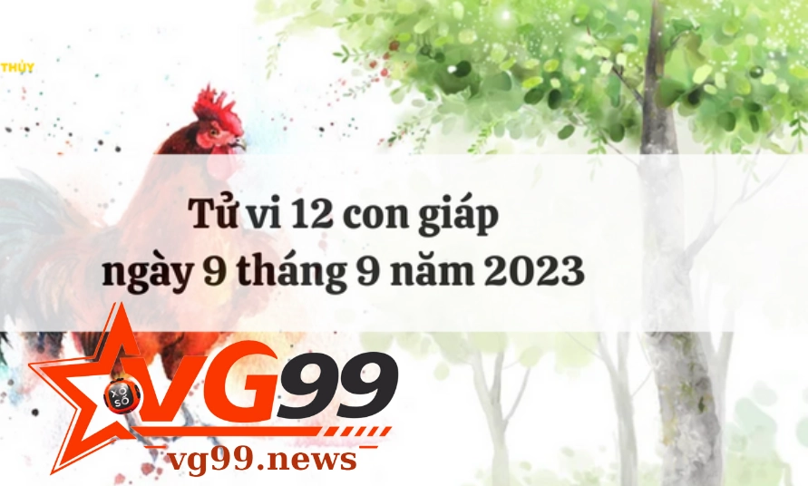 Tử vi 12 con giáp hôm nay ngày 9-9-2023