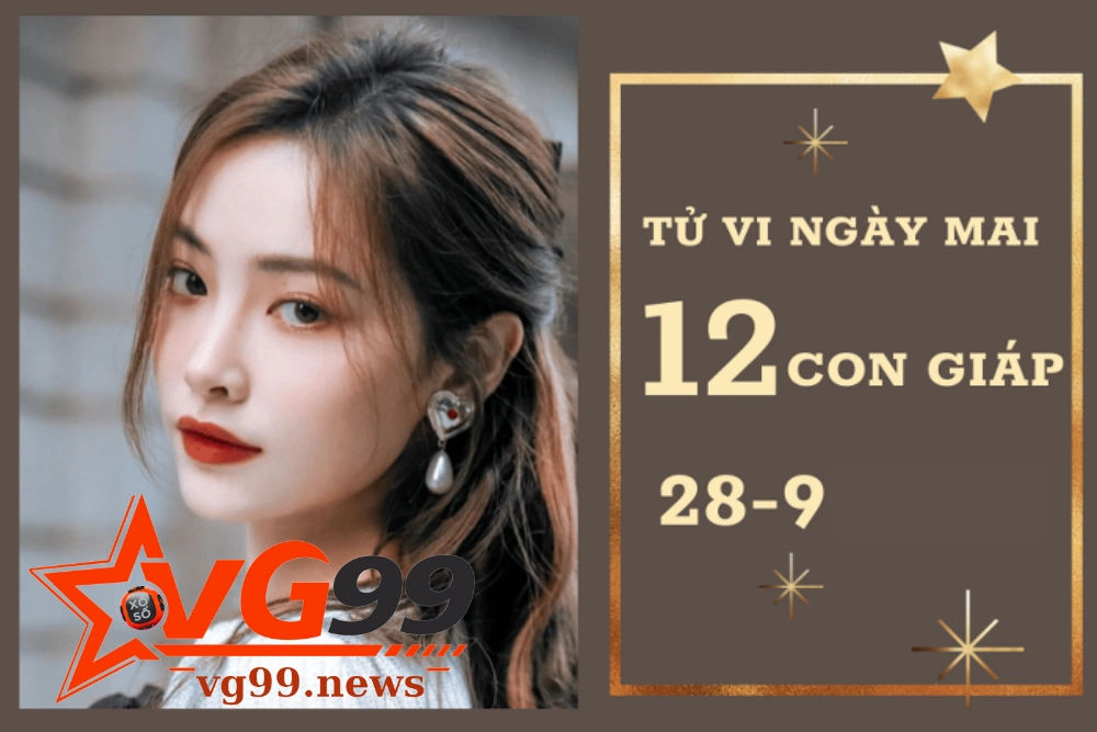 Tử vi đầy đủ ngày mai 28-9 từ VG99 dành cho 12 con giáp