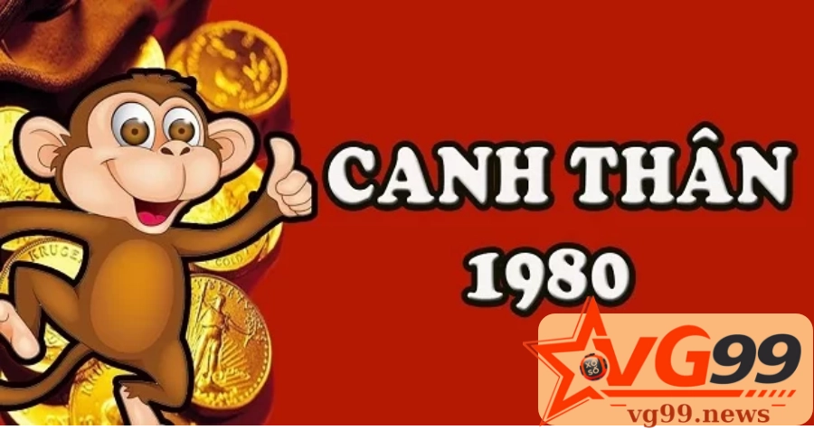 Xem tuổi Canh thân 1980 siêu chuẩn